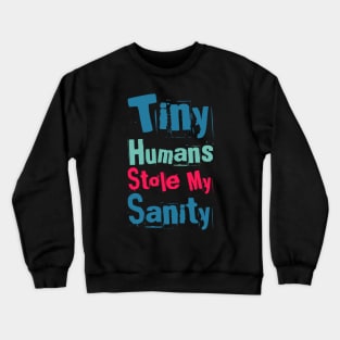 Tiny Humans Stole My Sanity Funny family funny mom dad mother mama Crewneck Sweatshirt